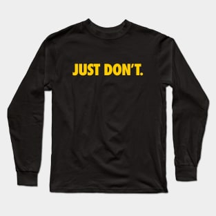 JUST DON'T Long Sleeve T-Shirt